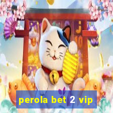 perola bet 2 vip